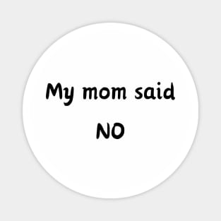 My mom said No Magnet